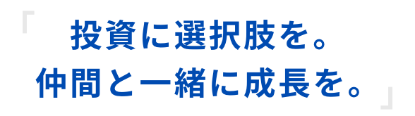 投資に選択肢を。仲間と一緒に成長を。